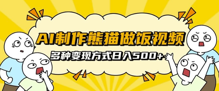 AI制作熊猫做饭视频，可批量矩阵操作，多种变现方式日入5张-网赚项目众筹网