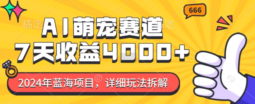 2024年蓝海项目，AI萌宠赛道，7天收益4k，详细玩法拆解-网赚项目众筹网