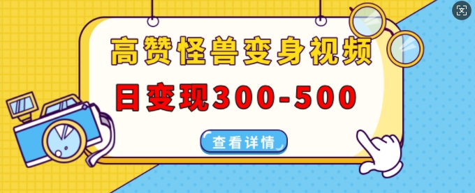 高赞怪兽变身视频制作，日变现300-500，多平台发布(抖音、视频号、小红书)-网赚项目众筹网