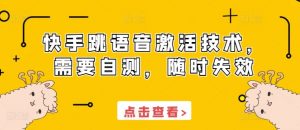 快手跳语音激活技术,需要自测,随时失效-网赚项目众筹网