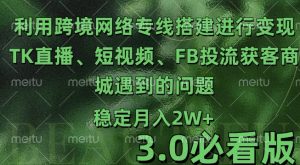 利用跨境电商网络及搭建TK直播、短视频、FB投流获客以及商城遇到的问题进行变现3.0必看版【揭秘】-网赚项目众筹网