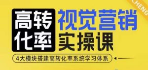 高转化率·视觉营销实操课，4大模块搭建高转化率系统学习体系-网赚项目众筹网