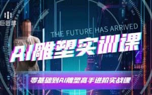 AI雕塑研习社·实训课，AI雕塑软件实操及技巧应用，一次让你成为AI雕塑高手-网赚项目众筹网