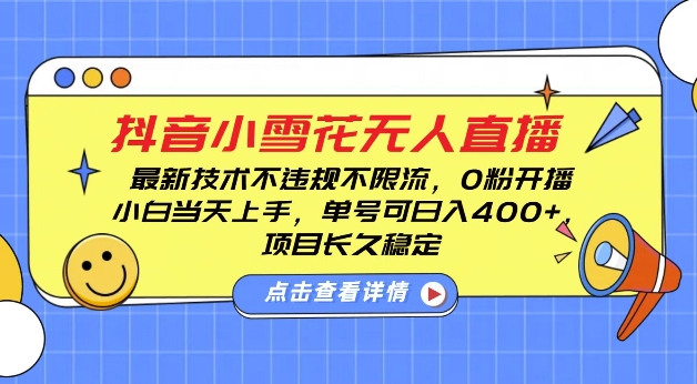 DY小雪花无人直播，0粉开播，不违规不限流，新手单号可日入4张，长久稳定【揭秘】-网赚项目众筹网