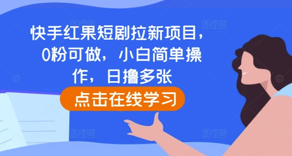 快手红果短剧拉新项目，0粉可做，小白简单操作，日撸多张-网赚项目众筹网