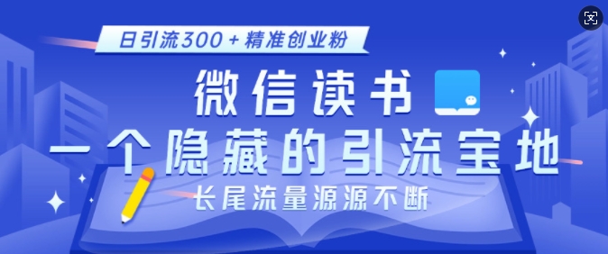 微信读书，一个隐藏的引流宝地，不为人知的小众打法，日引流300+精准创业粉，长尾流量源源不断-网赚项目众筹网