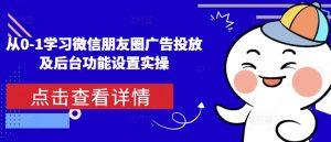 从0-1学习微信朋友圈广告投放及后台功能设置实操-网赚项目众筹网