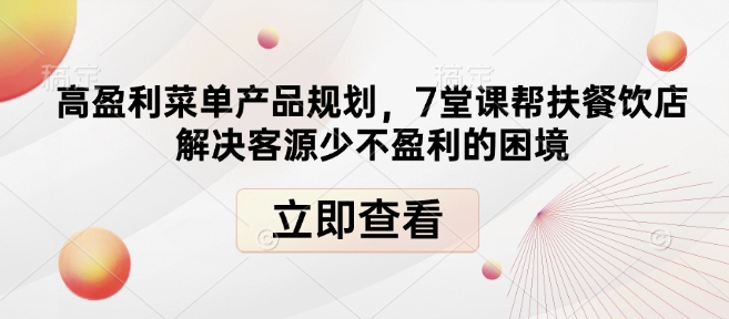 高盈利菜单产品规划，7堂课帮扶餐饮店解决客源少不盈利的困境-网赚项目众筹网