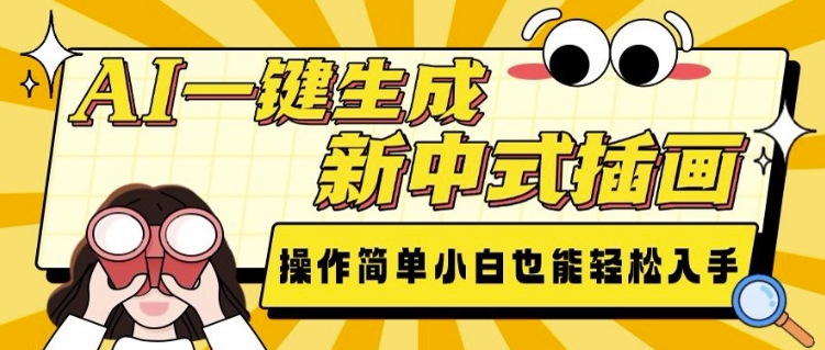 AI一键生成新中式插画， 操作简单，小白也能轻松入手-网赚项目众筹网