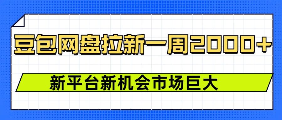 豆包网盘拉新，一周2k，新平台新机会-网赚项目众筹网