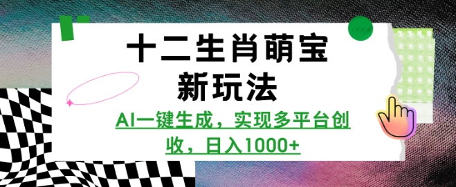 十二生肖萌宝新玩法，AI一键生成，实现多平台创收，日入多张-网赚项目众筹网