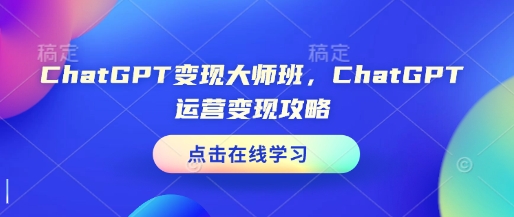 ChatGPT变现大师班，ChatGPT运营变现攻略-网赚项目众筹网