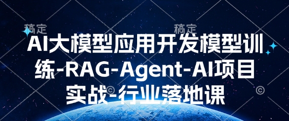 AI大模型应用开发​模型训练-RAG-Agent-AI项目实战-行业落地课-网赚项目众筹网
