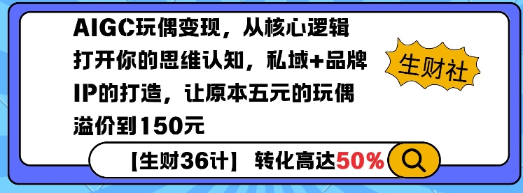 AIGC玩偶变现，从核心逻辑打开你的思维认知，私域+品牌IP的打造，让原本五元的玩偶溢价到150元-网赚项目众筹网