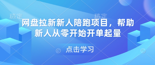网盘拉新新人陪跑项目，帮助新人从零开始开单起量-网赚项目众筹网