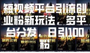 短视频平台引流创业粉新玩法,多平台分发,日引100粉-网赚项目众筹网