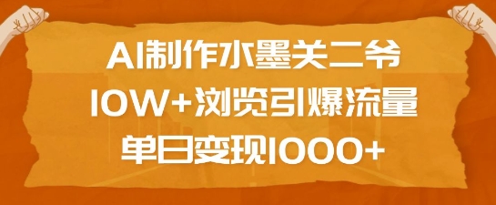 AI制作水墨关二爷，10W+浏览引爆流量，单日变现1k-网赚项目众筹网