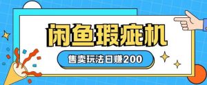 咸鱼瑕疵机售卖玩法0基础也能上手,日入2张-网赚项目众筹网