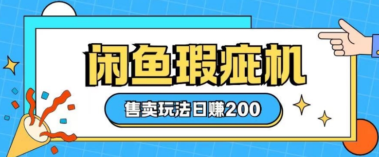 咸鱼瑕疵机售卖玩法0基础也能上手，日入2张-网赚项目众筹网
