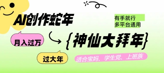 AI创作蛇年各路神仙大拜年，月入过万，有手就行，多平台通用！-网赚项目众筹网