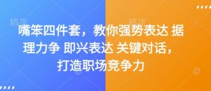 嘴笨四件套,教你强势表达 据理力争 即兴表达 关键对话,打造职场竞争力-网赚项目众筹网