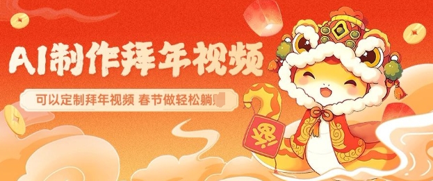 AI制作送祝福拜年视频，过年惊艳你的朋友圈可以定制拜年视频，AI一键生，春节做轻松躺Z-网赚项目众筹网