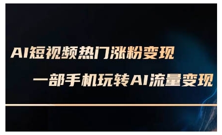AI短视频热门涨粉变现课，AI数字人制作短视频超级变现实操课，一部手机玩转短视频变现-网赚项目众筹网