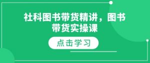 社科图书带货精讲,图书带货实操课-网赚项目众筹网