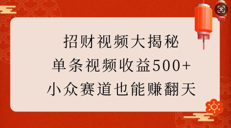 招财视频大揭秘：单条视频收益500+，小众赛道也能挣翻天!-网赚项目众筹网