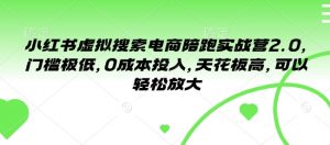 小红书虚拟搜索电商陪跑实战营2.0,门槛极低,0成本投入,天花板高,可以轻松放大-网赚项目众筹网