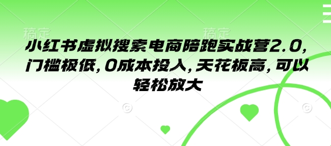 小红书虚拟搜索电商陪跑实战营2.0，门槛极低，0成本投入，天花板高，可以轻松放大-网赚项目众筹网