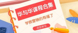 华与华课程合集,学做营销的有福了-网赚项目众筹网