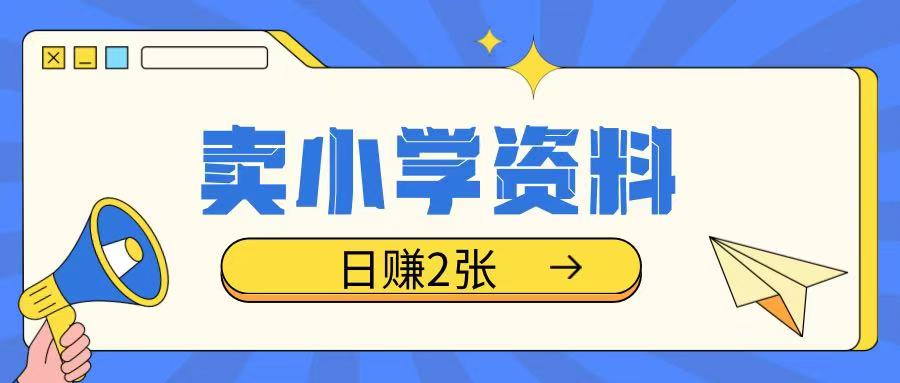 卖小学资料冷门项目，操作简单每天坚持执行就会有收益，轻松日入两张【揭秘】-网赚项目众筹网