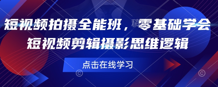 短视频拍摄全能班，零基础学会短视频剪辑摄影思维逻辑-网赚项目众筹网