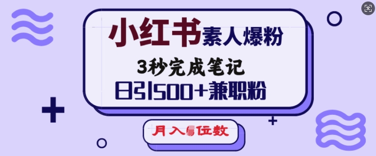 小红书素人爆粉，3秒完成笔记，日引500+兼职粉，月入5位数-网赚项目众筹网