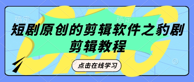 短剧原创的剪辑软件之豹剧剪辑过原创教程-网赚项目众筹网