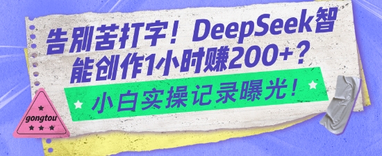 告别苦打字！DeepSeek智能创作1小时入2张？小白实操记录曝光-网赚项目众筹网