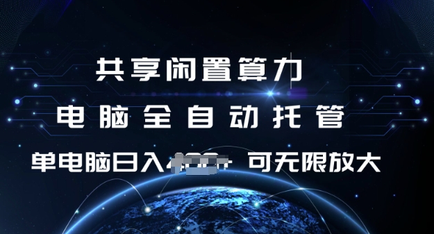 共享闲置算力，电脑全自动托管， 单机日入1张，可矩阵放大【揭秘】-网赚项目众筹网