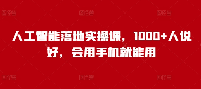 人工智能落地实操课，1000+人说好，会用手机就能用-网赚项目众筹网