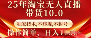 25年淘宝无人直播带货10.0   独家技术,不违规,不封号,操作简单,日入多张【揭秘】-网赚项目众筹网
