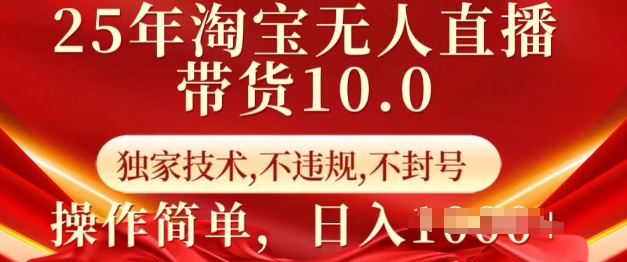 25年淘宝无人直播带货10.0   独家技术，不违规，不封号，操作简单，日入多张【揭秘】-网赚项目众筹网