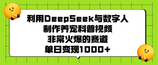 利用DeepSeek与数字人制作养宠科普视频，非常火爆的赛道，单日变现多张-网赚项目众筹网