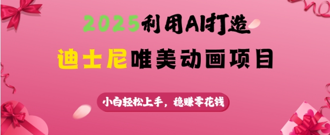 2025利用AI打造迪士尼唯美动画项目，小白轻松上手，稳挣零花钱-网赚项目众筹网