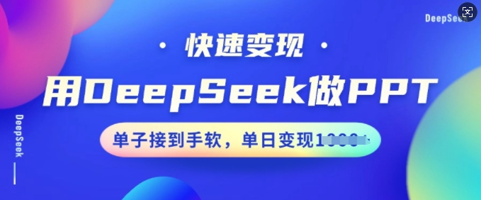 用DeepSeek做PPT，快速变现，单子接到手软，单日变现多张-网赚项目众筹网