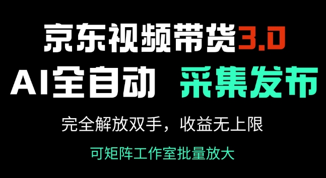 京东视频带货3.0，Ai全自动采集+自动发布，完全解放双手，收入无上限-网赚项目众筹网