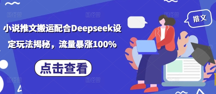 小说推文搬运配合Deepseek设定玩法揭秘，流量暴涨100%-网赚项目众筹网
