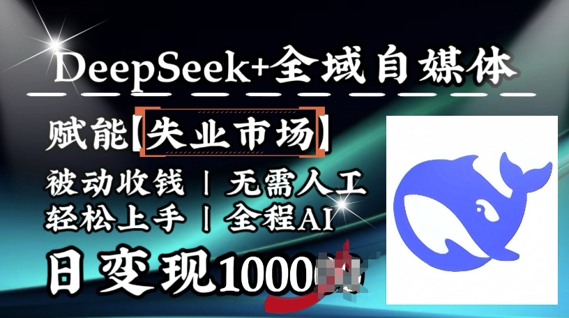 降维打击，Deepseek+全域自媒体，赋能失业市场，被动收钱，无需人工全程AI，日变现1k-网赚项目众筹网