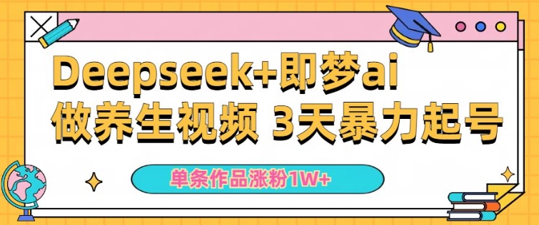 小白用DeepSeek+即梦做ai养生视频，一条作品涨粉5万+，单日收益多张-网赚项目众筹网