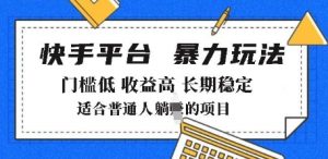 2025年暴力玩法,快手带货,门槛低,收益高,月躺入8k+【揭秘】-网赚项目众筹网