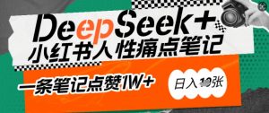 AI赋能小红书爆款秘籍:用DeepSeek轻松抓人性痛点,小白也能写出点赞破万的吸金笔记,日入多张-网赚项目众筹网